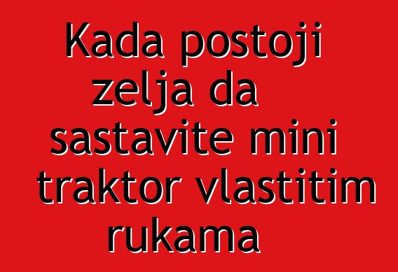 Kada postoji želja da sastavite mini traktor vlastitim rukama