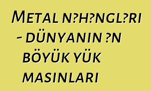 Metal nəhəngləri - dünyanın ən böyük yük maşınları