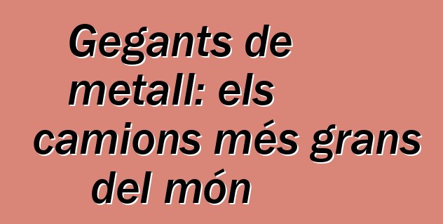 Gegants de metall: els camions més grans del món