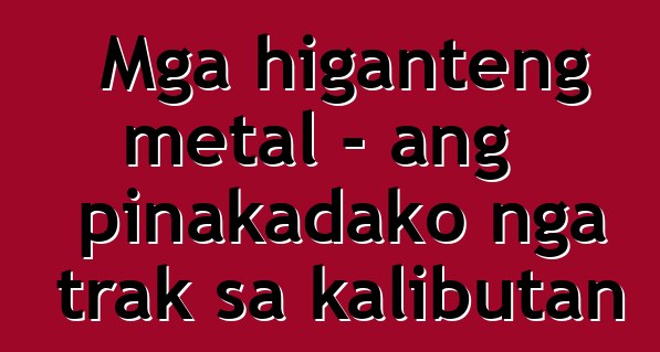 Mga higanteng metal - ang pinakadako nga trak sa kalibutan