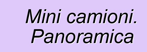 Mini camioni. Panoramica