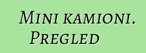 Mini kamioni. Pregled