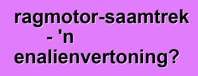 Vragmotor-saamtrek - 'n adrenalienvertoning?