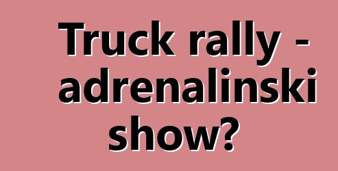 Truck rally - adrenalinski show?