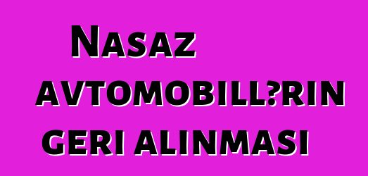 Nasaz avtomobillərin geri alınması