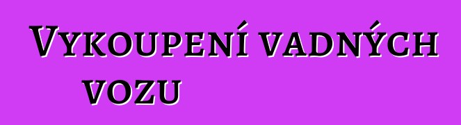 Vykoupení vadných vozů