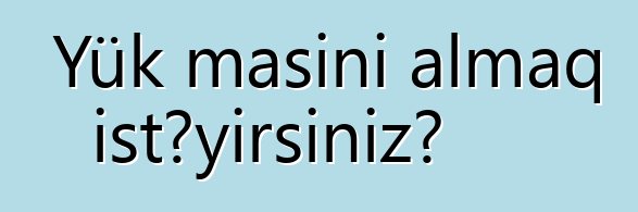 Yük maşını almaq istəyirsiniz?