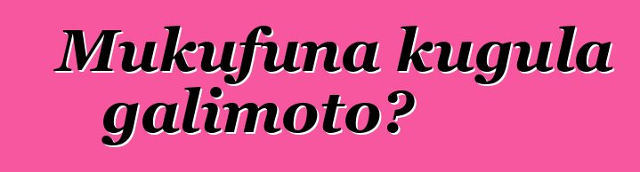 Mukufuna kugula galimoto?