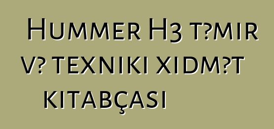 Hummer H3 təmir və texniki xidmət kitabçası