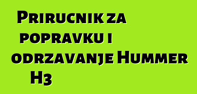 Priručnik za popravku i održavanje Hummer H3