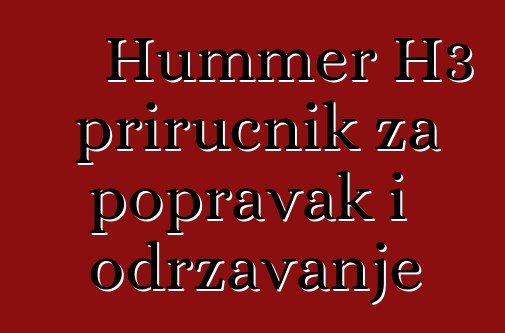Hummer H3 priručnik za popravak i održavanje