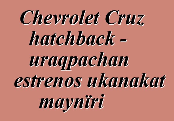 Chevrolet Cruz hatchback - uraqpachan estrenos ukanakat maynïri