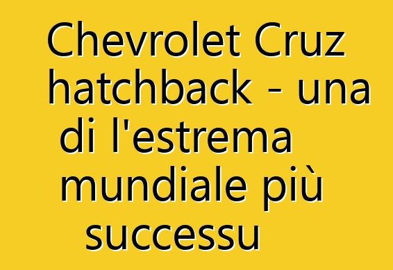 Chevrolet Cruz hatchback - una di l'estrema mundiale più successu