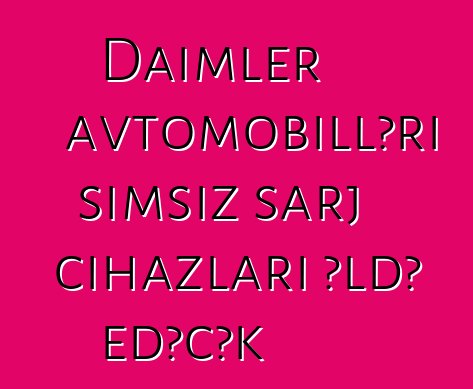 Daimler avtomobilləri simsiz şarj cihazları əldə edəcək