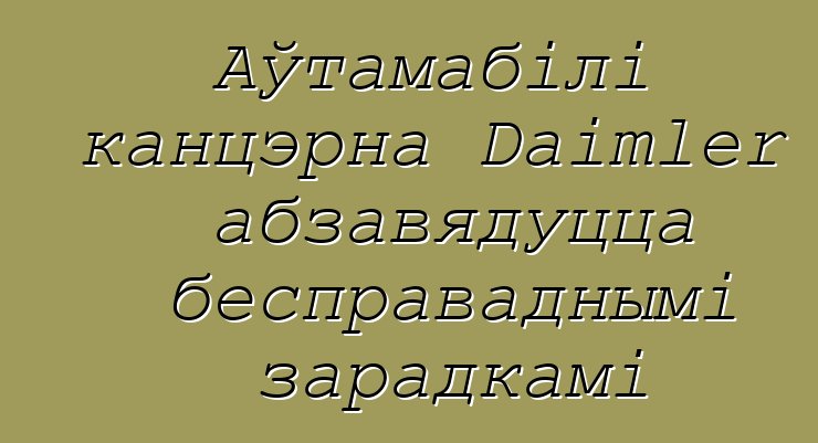 Аўтамабілі канцэрна Daimler абзавядуцца бесправаднымі зарадкамі