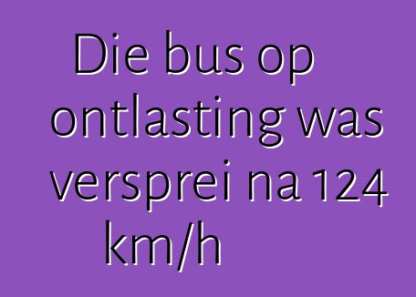 Die bus op ontlasting was versprei na 124 km/h
