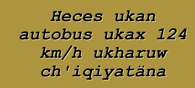 Heces ukan autobus ukax 124 km/h ukharuw ch’iqiyatäna