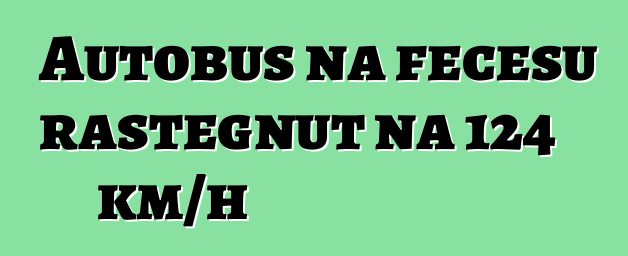 Autobus na fecesu rastegnut na 124 km/h
