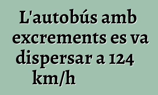 L'autobús amb excrements es va dispersar a 124 km/h