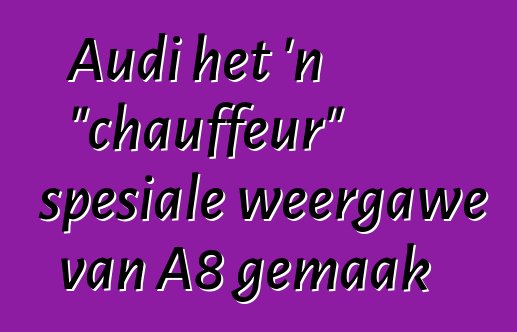Audi het 'n "chauffeur" spesiale weergawe van A8 gemaak