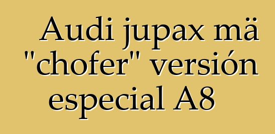 Audi jupax mä "chofer" versión especial A8