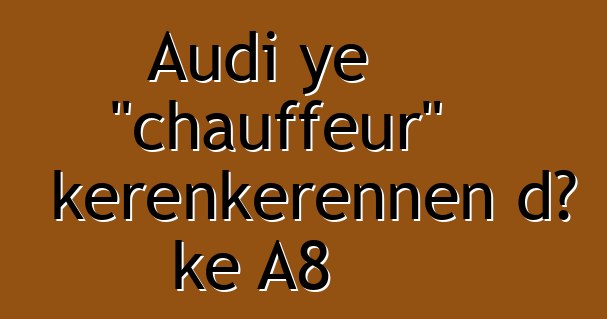 Audi ye "chauffeur" kɛrɛnkɛrɛnnen dɔ kɛ A8