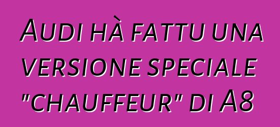 Audi hà fattu una versione speciale "chauffeur" di A8