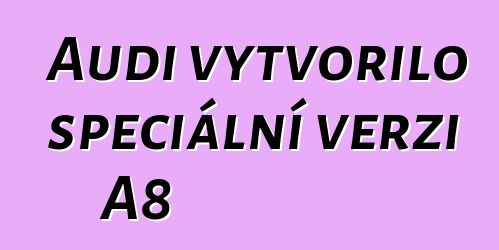 Audi vytvořilo speciální verzi A8