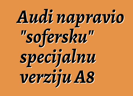 Audi napravio "šofersku" specijalnu verziju A8