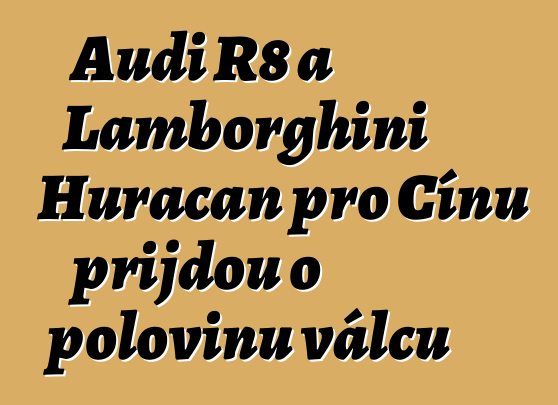 Audi R8 a Lamborghini Huracan pro Čínu přijdou o polovinu válců
