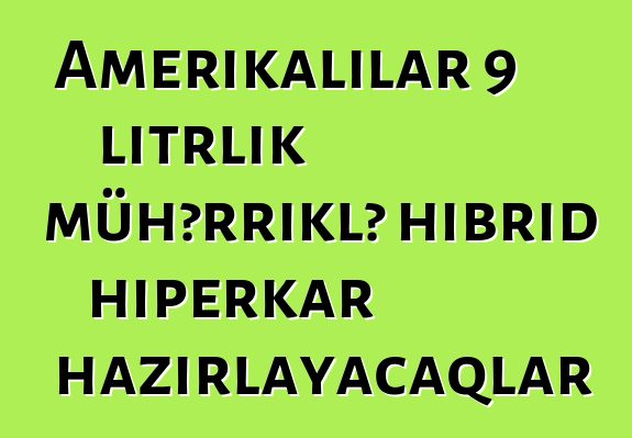 Amerikalılar 9 litrlik mühərriklə hibrid hiperkar hazırlayacaqlar