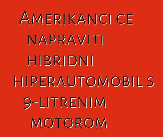 Amerikanci će napraviti hibridni hiperautomobil s 9-litrenim motorom