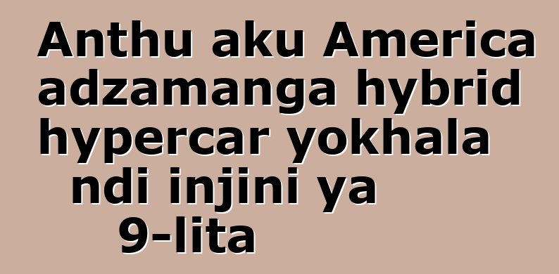 Anthu aku America adzamanga hybrid hypercar yokhala ndi injini ya 9-lita