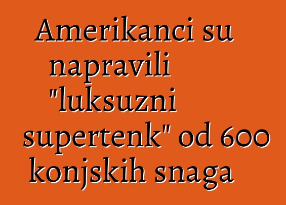 Amerikanci su napravili "luksuzni supertenk" od 600 konjskih snaga