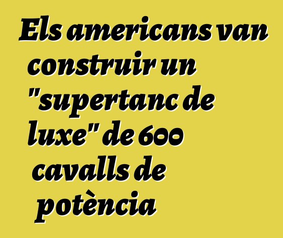 Els americans van construir un "supertanc de luxe" de 600 cavalls de potència
