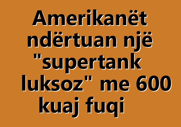 Amerikanët ndërtuan një "supertank luksoz" me 600 kuaj fuqi