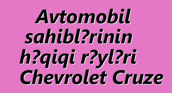 Avtomobil sahiblərinin həqiqi rəyləri Chevrolet Cruze
