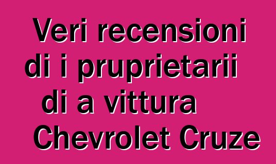Veri recensioni di i pruprietarii di a vittura Chevrolet Cruze