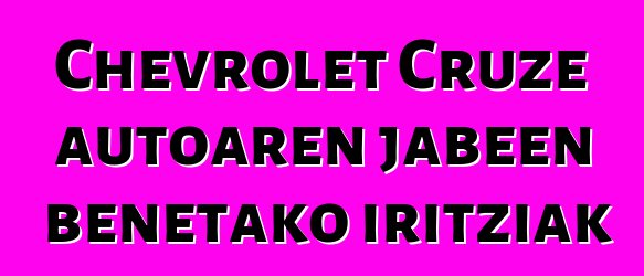 Chevrolet Cruze autoaren jabeen benetako iritziak