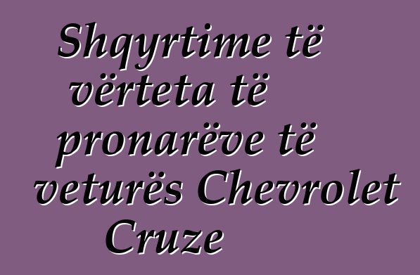 Shqyrtime të vërteta të pronarëve të veturës Chevrolet Cruze