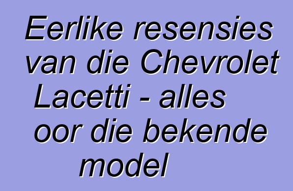 Eerlike resensies van die Chevrolet Lacetti - alles oor die bekende model