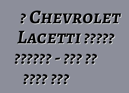 የ Chevrolet Lacetti ትክክለኛ ግምገማዎች - ሁሉም ስለ ታዋቂው ሞዴል