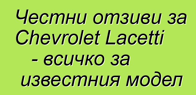 Честни отзиви за Chevrolet Lacetti - всичко за известния модел