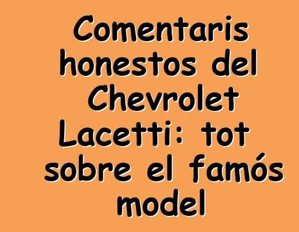 Comentaris honestos del Chevrolet Lacetti: tot sobre el famós model