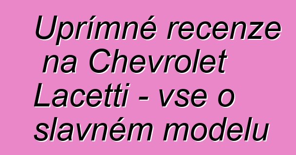 Upřímné recenze na Chevrolet Lacetti - vše o slavném modelu
