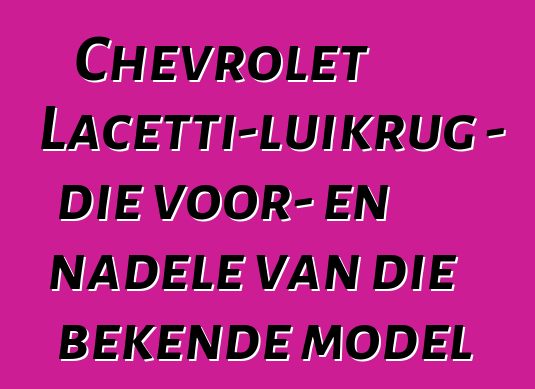Chevrolet Lacetti-luikrug - die voor- en nadele van die bekende model
