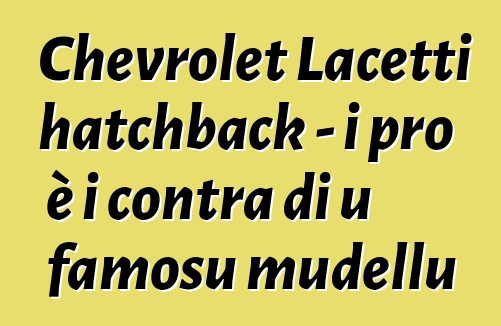 Chevrolet Lacetti hatchback - i pro è i contra di u famosu mudellu