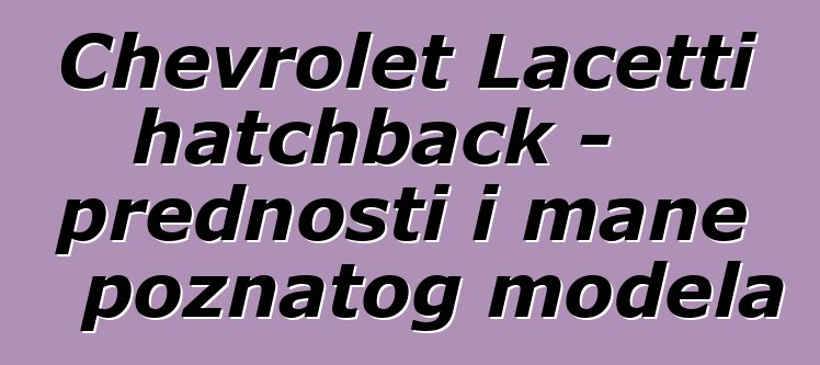 Chevrolet Lacetti hatchback - prednosti i mane poznatog modela