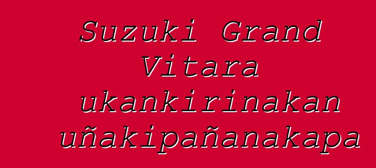 Suzuki Grand Vitara ukankirinakan uñakipañanakapa