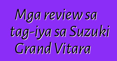 Mga review sa tag-iya sa Suzuki Grand Vitara